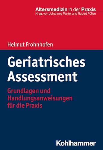Geriatrisches Assessment: Grundlagen und Handlungsanweisungen für die Praxis (Altersmedizin in der Praxis)